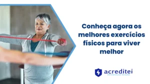 Conheça agora os melhores exercícios físicos para viver melhor