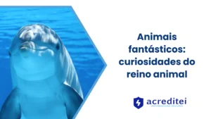 Animais fantásticos: curiosidades do reino animal