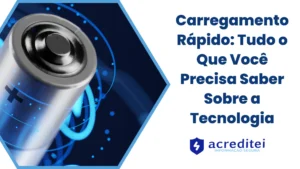Carregamento Rápido: Tudo o Que Você Precisa Saber Sobre a Tecnologia