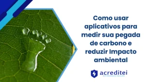 Como usar aplicativos para medir sua pegada de carbono e reduzir Impacto ambiental