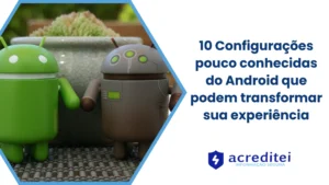 10 Configurações pouco conhecidas do Android que podem transformar sua experiência