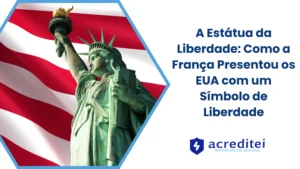 A Estátua da Liberdade: Como a França Presentou os EUA com um Símbolo de Liberdade