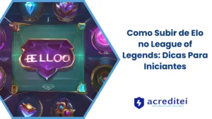 Como Subir de Elo no League of Legends: Dicas Para Iniciantes