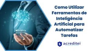 Como Utilizar Ferramentas de Inteligência Artificial para Automatizar Tarefas