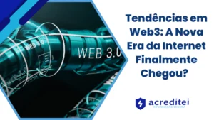 Tendências em Web3: A Nova Era da Internet Finalmente Chegou?