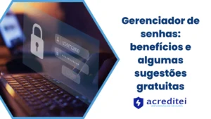 Gerenciador de senhas: benefícios e algumas sugestões gratuitas