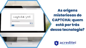 As Origens Misteriosas do CAPTCHA: Quem Está Por Trás Dessa Tecnologia?