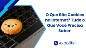 O Que São Cookies na Internet? Tudo o Que Você Precisa Saber