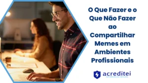 O Que Fazer e o Que Não Fazer ao Compartilhar Memes em Ambientes Profissionais