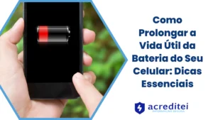 Como Prolongar a Vida Útil da Bateria do Seu Celular: Dicas Essenciais