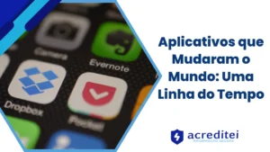 Aplicativos que Mudaram o Mundo: Uma Linha do Tempo