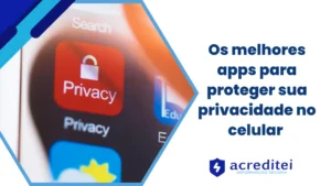 Os melhores apps para proteger sua privacidade no celular
