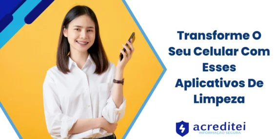 Transforme O Seu Celular Com Esses Aplicativos De Limpeza