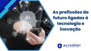 As profissões do futuro ligadas à tecnologia e inovação