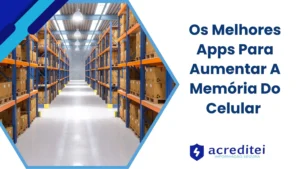 Os Melhores Apps Para Aumentar A Memória Do Celular